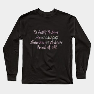 Tis better to have loved and lost than never to have loved at all-Alfred Lord Tennyson Love Quotes Long Sleeve T-Shirt